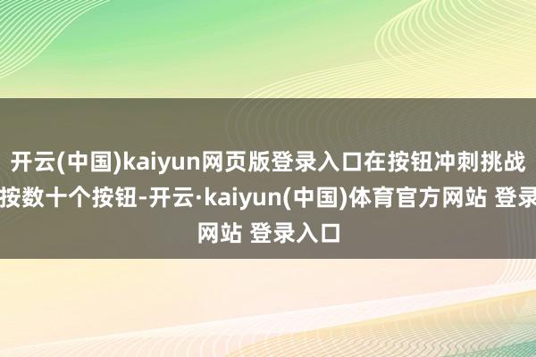 开云(中国)kaiyun网页版登录入口在按钮冲刺挑战中狂按数