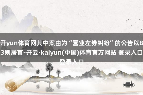 开yun体育网其中案由为“营业左券纠纷”的公告以83则居首-开云·kaiyun(中国)体育官方网站 登录入口