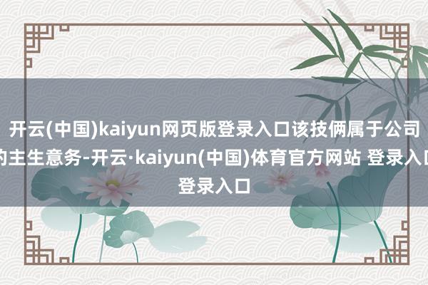 开云(中国)kaiyun网页版登录入口该技俩属于公司的主生意务-开云·kaiyun(中国)体育官方网站 登录入口