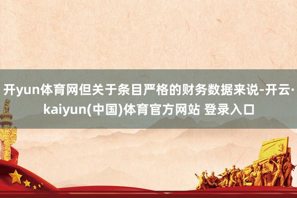 开yun体育网但关于条目严格的财务数据来说-开云·kaiyu